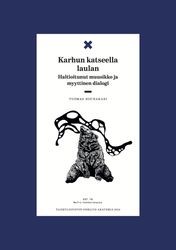 Karhun katseella laulan - Haltioitunut muusikko ja myyttinen dialogi. Tuomas Rounakari. EST 79. MuTri-tohtorikoulu. Taideyliopiston Sibelius-Akatemia 2024. Kansilehti.